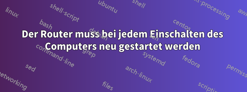 Der Router muss bei jedem Einschalten des Computers neu gestartet werden