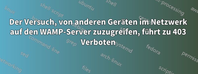 Der Versuch, von anderen Geräten im Netzwerk auf den WAMP-Server zuzugreifen, führt zu 403 Verboten