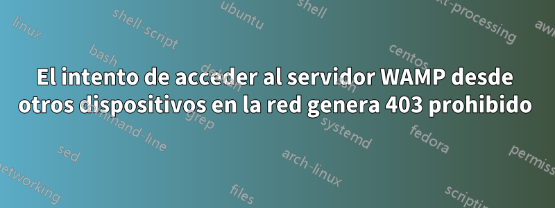 El intento de acceder al servidor WAMP desde otros dispositivos en la red genera 403 prohibido