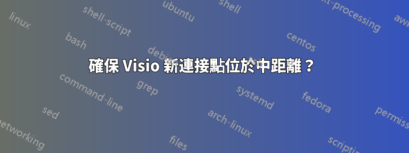 確保 Visio 新連接點位於中距離？