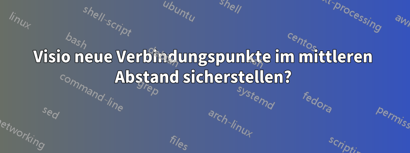 Visio neue Verbindungspunkte im mittleren Abstand sicherstellen?