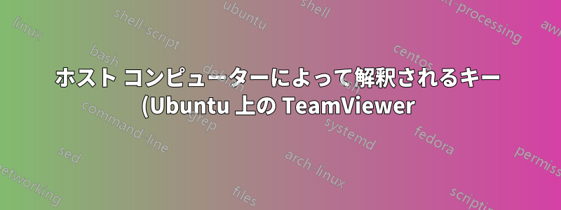 ホスト コンピューターによって解釈されるキー (Ubuntu 上の TeamViewer)