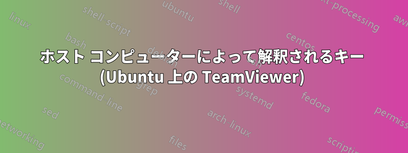 ホスト コンピューターによって解釈されるキー (Ubuntu 上の TeamViewer)