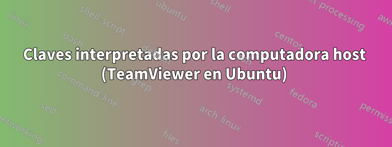 Claves interpretadas por la computadora host (TeamViewer en Ubuntu)