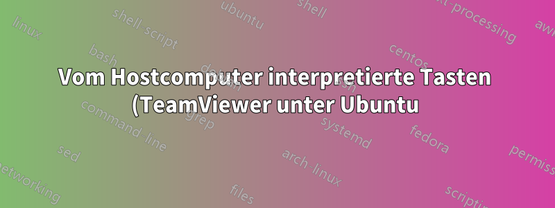 Vom Hostcomputer interpretierte Tasten (TeamViewer unter Ubuntu)