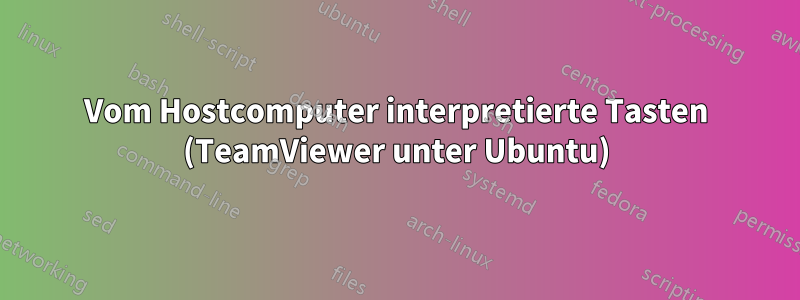 Vom Hostcomputer interpretierte Tasten (TeamViewer unter Ubuntu)