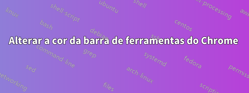 Alterar a cor da barra de ferramentas do Chrome