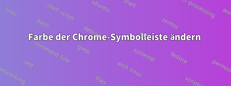 Farbe der Chrome-Symbolleiste ändern