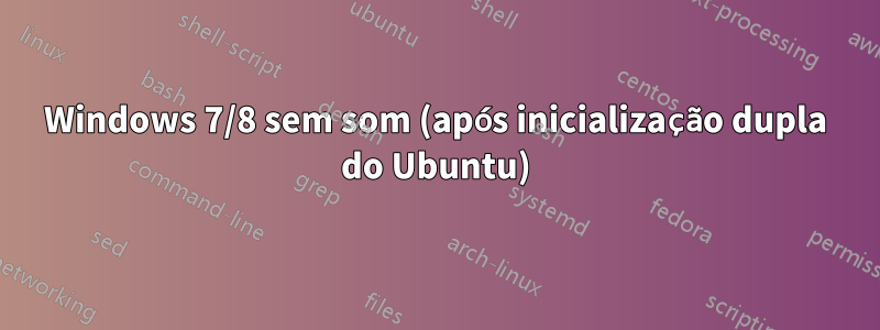 Windows 7/8 sem som (após inicialização dupla do Ubuntu)