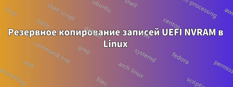 Резервное копирование записей UEFI NVRAM в Linux