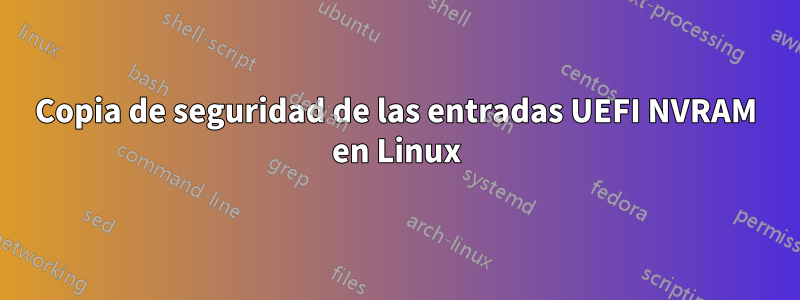 Copia de seguridad de las entradas UEFI NVRAM en Linux