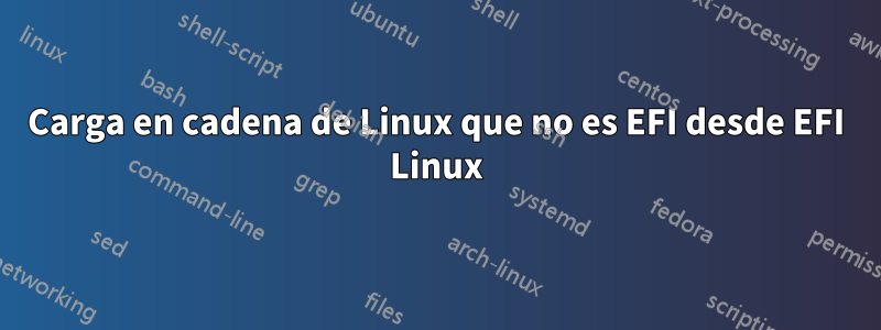 Carga en cadena de Linux que no es EFI desde EFI Linux