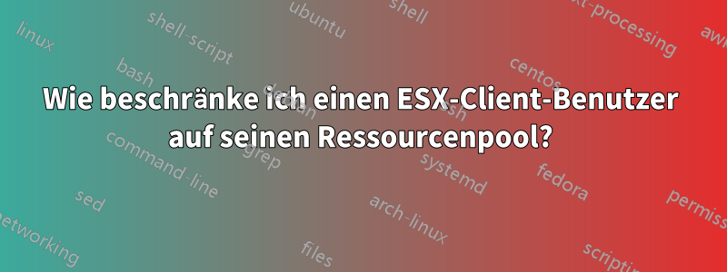 Wie beschränke ich einen ESX-Client-Benutzer auf seinen Ressourcenpool?