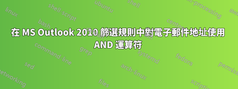 在 MS Outlook 2010 篩選規則中對電子郵件地址使用 AND 運算符