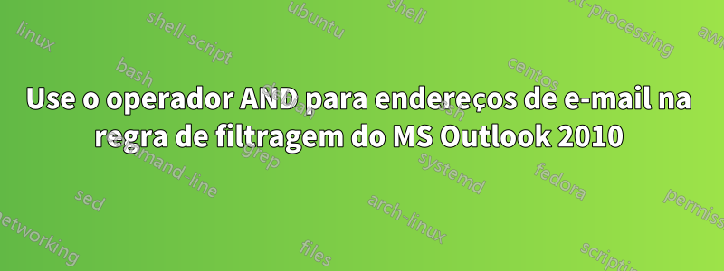 Use o operador AND para endereços de e-mail na regra de filtragem do MS Outlook 2010