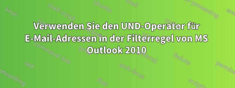 Verwenden Sie den UND-Operator für E-Mail-Adressen in der Filterregel von MS Outlook 2010