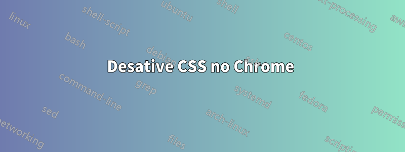 Desative CSS no Chrome