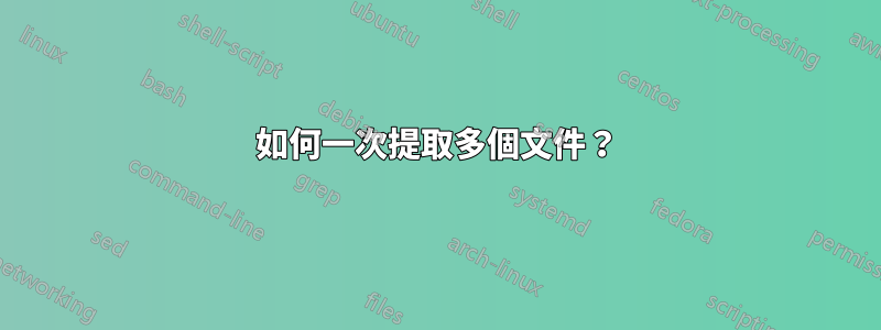 如何一次提取多個文件？