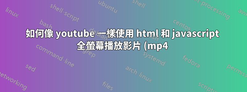 如何像 youtube 一樣使用 html 和 javascript 全螢幕播放影片 (mp4)?