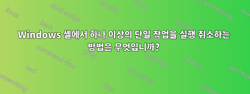 Windows 셸에서 하나 이상의 단일 작업을 실행 취소하는 방법은 무엇입니까?