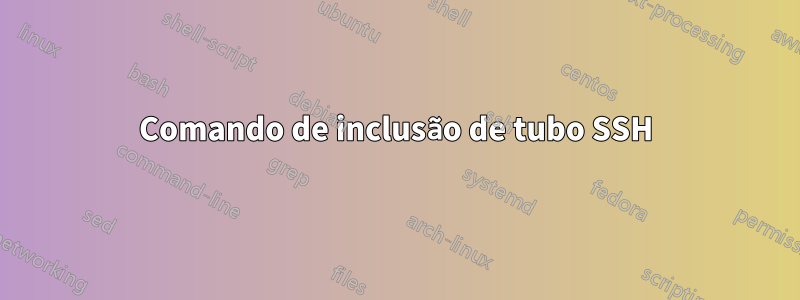 Comando de inclusão de tubo SSH