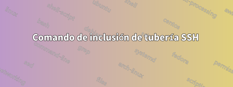 Comando de inclusión de tubería SSH