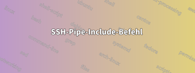 SSH-Pipe-Include-Befehl