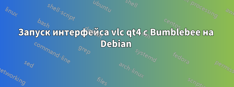 Запуск интерфейса vlc qt4 с Bumblebee на Debian