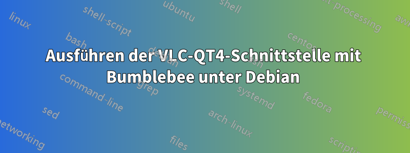 Ausführen der VLC-QT4-Schnittstelle mit Bumblebee unter Debian