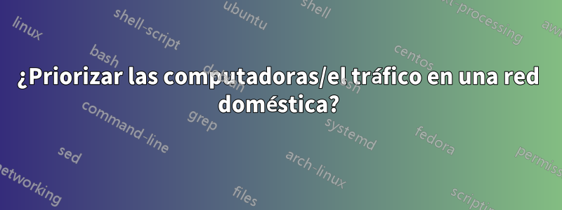 ¿Priorizar las computadoras/el tráfico en una red doméstica?