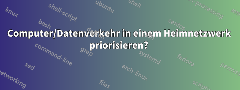 Computer/Datenverkehr in einem Heimnetzwerk priorisieren?