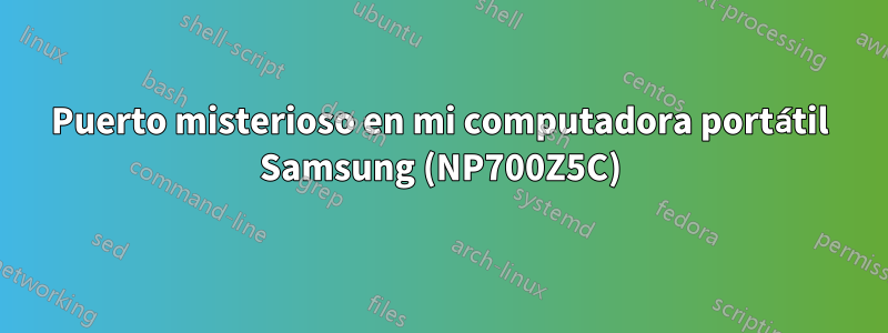 Puerto misterioso en mi computadora portátil Samsung (NP700Z5C)