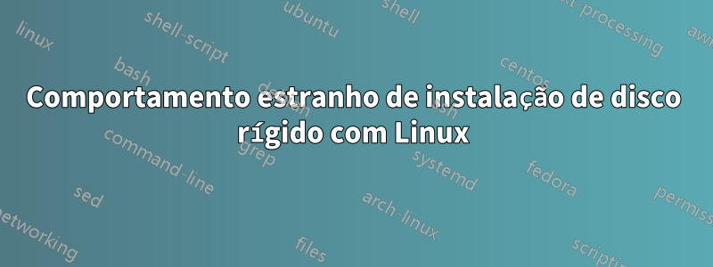 Comportamento estranho de instalação de disco rígido com Linux