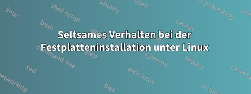 Seltsames Verhalten bei der Festplatteninstallation unter Linux