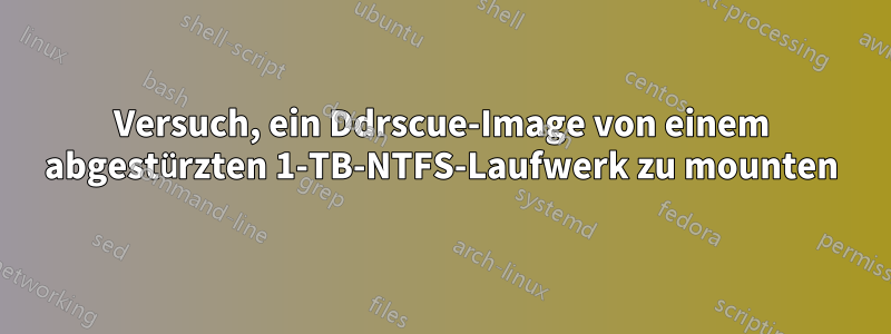 Versuch, ein Ddrscue-Image von einem abgestürzten 1-TB-NTFS-Laufwerk zu mounten