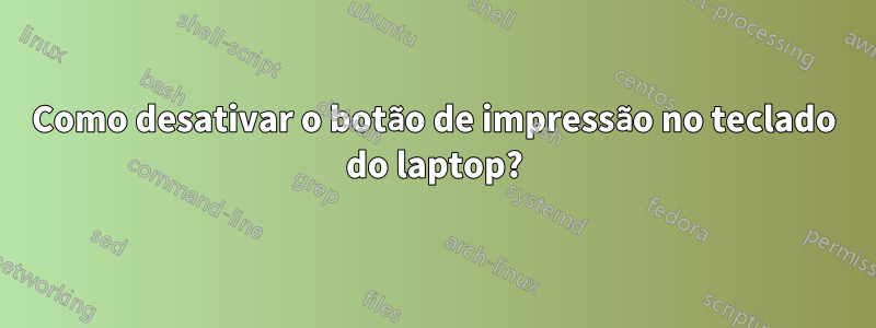 Como desativar o botão de impressão no teclado do laptop?