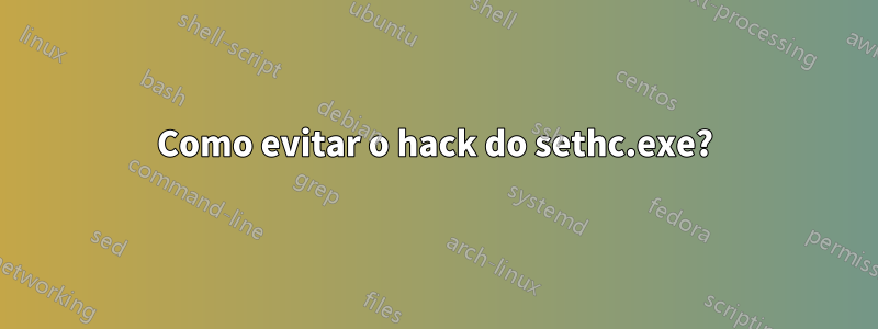 Como evitar o hack do sethc.exe?