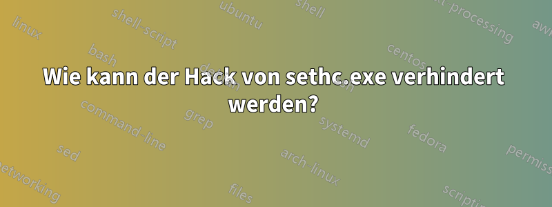 Wie kann der Hack von sethc.exe verhindert werden?