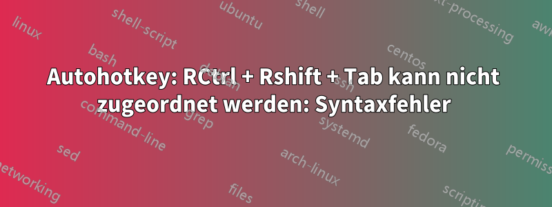 Autohotkey: RCtrl + Rshift + Tab kann nicht zugeordnet werden: Syntaxfehler