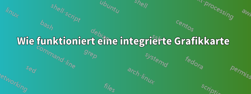 Wie funktioniert eine integrierte Grafikkarte 