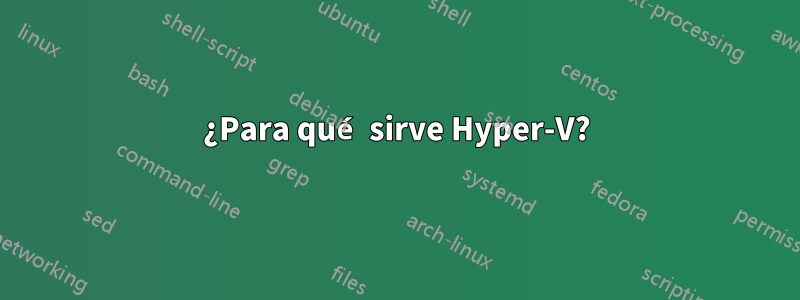 ¿Para qué sirve Hyper-V?