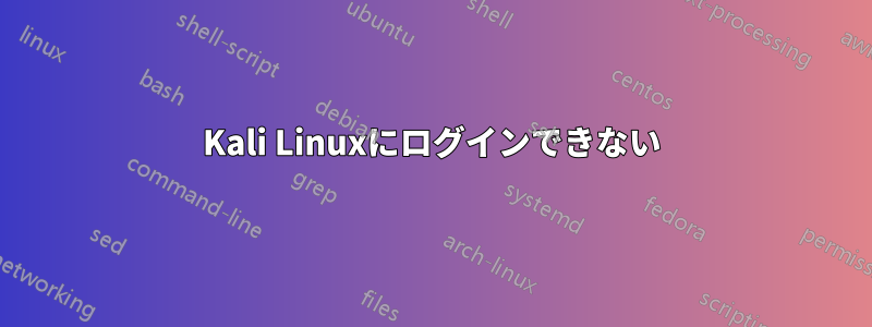 Kali Linuxにログインできない