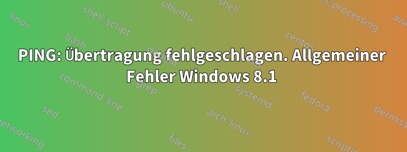 PING: Übertragung fehlgeschlagen. Allgemeiner Fehler Windows 8.1