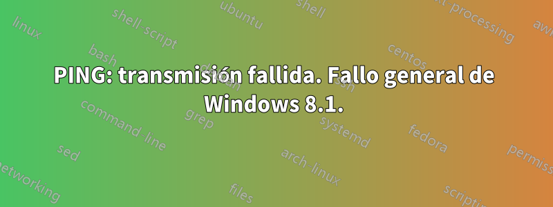 PING: transmisión fallida. Fallo general de Windows 8.1.