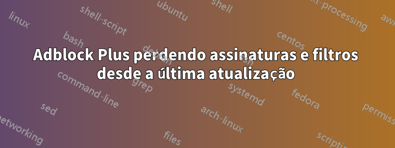 Adblock Plus perdendo assinaturas e filtros desde a última atualização