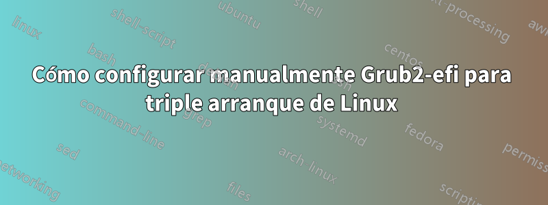 Cómo configurar manualmente Grub2-efi para triple arranque de Linux