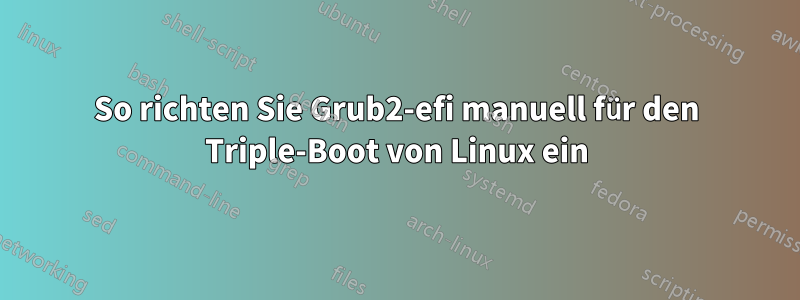 So richten Sie Grub2-efi manuell für den Triple-Boot von Linux ein