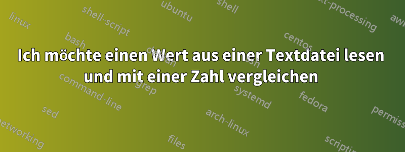 Ich möchte einen Wert aus einer Textdatei lesen und mit einer Zahl vergleichen