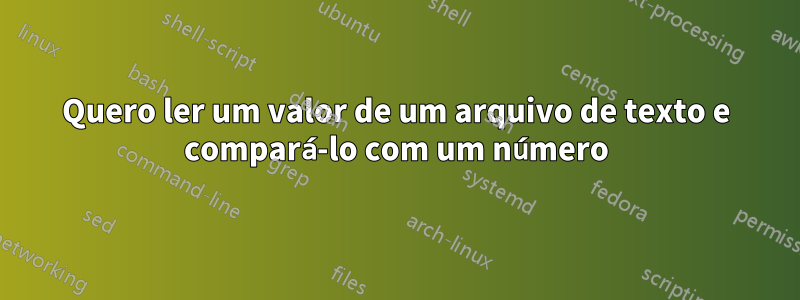 Quero ler um valor de um arquivo de texto e compará-lo com um número