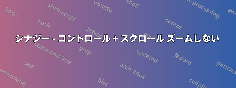 シナジー - コントロール + スクロール ズームしない